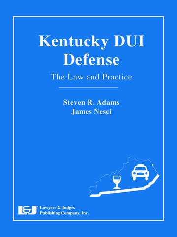 Kentucky DUI Defense: The Law and Practice - Lawyers & Judges Publishing Company, Inc.