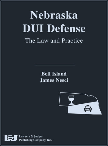 Nebraska DUI Defense: The Law and Practice with DVD-ROM - Lawyers & Judges Publishing Company, Inc.