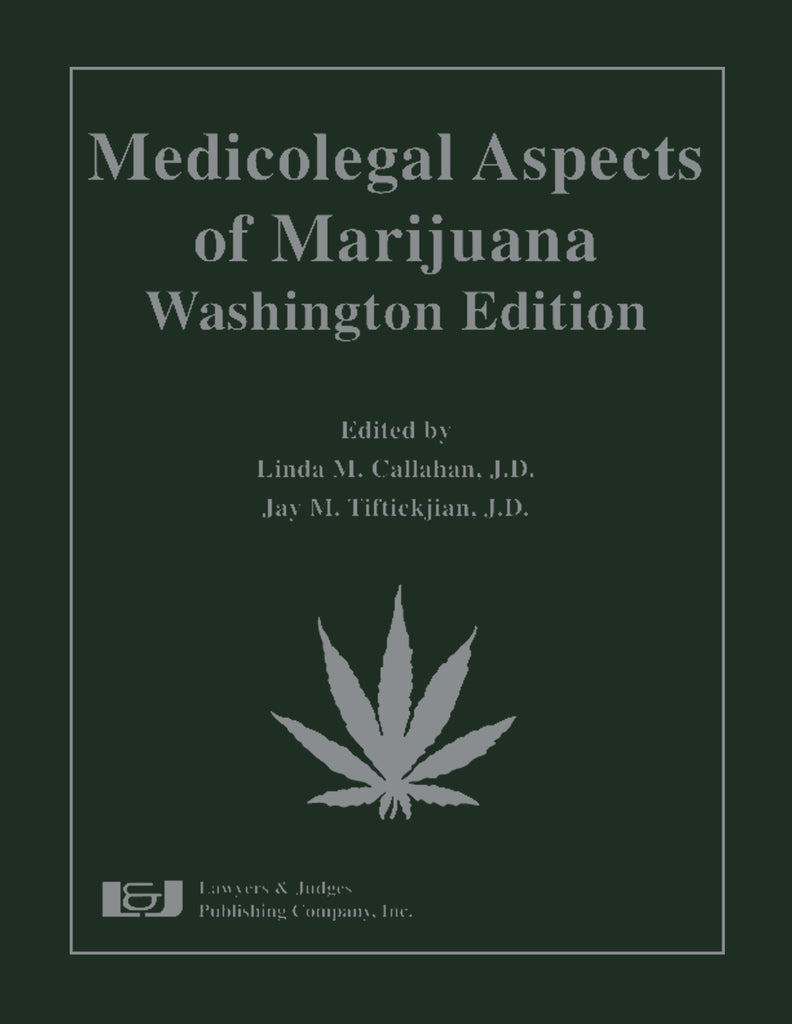 Medicolegal Aspects of Marijuana:
Washington Edition - Lawyers & Judges Publishing Company, Inc.