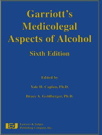Garriott's Medicolegal Aspects of Alcohol, Sixth Edition - Lawyers & Judges Publishing Company, Inc.