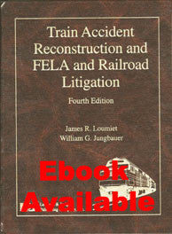 Train Accident Reconstruction and FELA & Railroad Litigation, Fourth Edition - Lawyers & Judges Publishing Company, Inc.