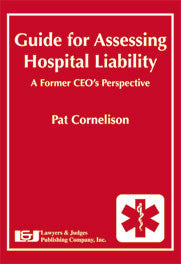 Guide for Assessing Hospital Liability: A Former CEO's Perspective - Lawyers & Judges Publishing Company, Inc.
