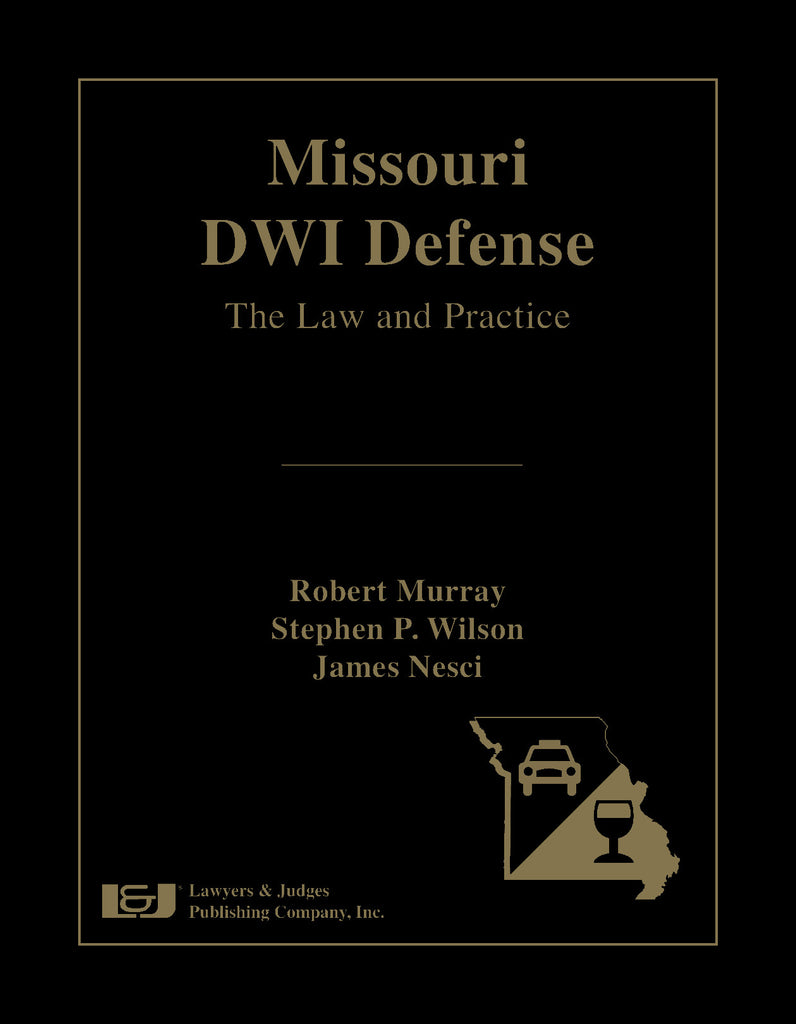 Missouri DWI Defense: The Law and Practice - Lawyers & Judges Publishing Company, Inc.