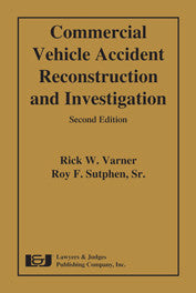 Commercial Vehicle Accident Reconstruction and Investigation, Second Edition - Lawyers & Judges Publishing Company, Inc.