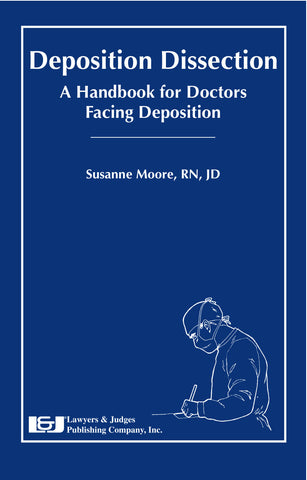 Deposition Dissection: A Handbook for Doctors Facing Deposition - Lawyers & Judges Publishing Company, Inc.