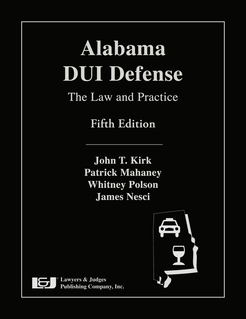 Alabama DUI Defense: The Law and Practice, Fifth Edition - Lawyers & Judges Publishing Company, Inc.
