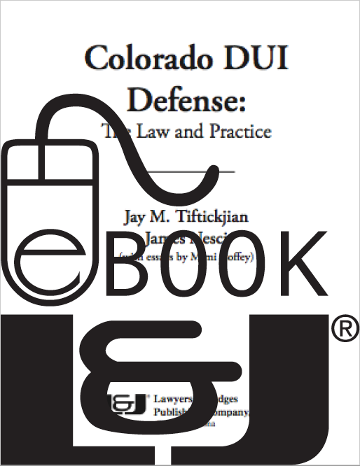 Colorado DUI Defense: The Law & Practice, First Edition PDF eBook - Lawyers & Judges Publishing Company, Inc.
