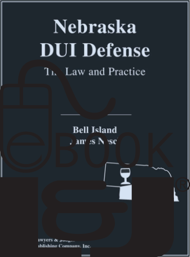 Nebraska DUI Defense: The Law and Practice PDF eBook - Lawyers & Judges Publishing Company, Inc.